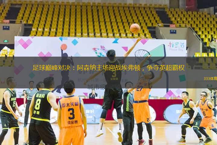 足球巔峰對決：阿森納主場迎戰(zhàn)埃弗頓，爭奪英超霸權