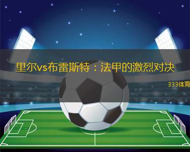 里爾vs布雷斯特：法甲的激烈對決