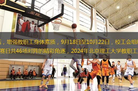 為豐富校園文化生活，增強(qiáng)教職工身體素質(zhì)，9月18日至10月22日，校工會(huì)組織開展了教職工籃球賽，經(jīng)過4周17個(gè)比賽日共46場對(duì)陣的精彩角逐，2024年北京理工大學(xué)教職工籃球賽圓滿落幕。