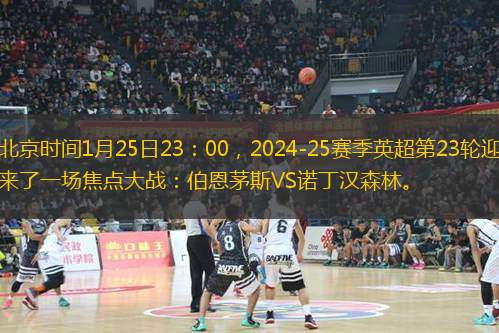 北京時間1月25日23：00，2024-25賽季英超第23輪迎來了一場焦點大戰(zhàn)：伯恩茅斯VS諾丁漢森林。