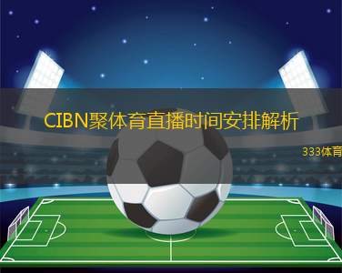 CIBN聚體育直播時間安排解析