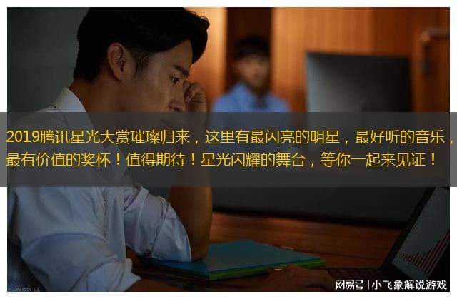 2019騰訊星光大賞璀璨歸來，這里有最閃亮的明星，最好聽的音樂，最有價(jià)值的獎(jiǎng)杯！值得期待！星光閃耀的舞臺，等你一起來見證！