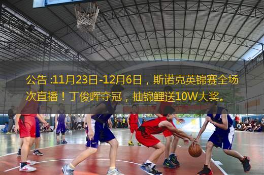 公告 :11月23日-12月6日，斯諾克英錦賽全場(chǎng)次直播！丁俊暉奪冠，抽錦鯉送10W大獎(jiǎng)。