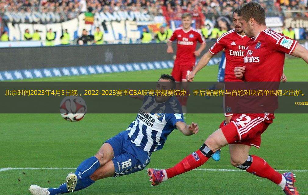 北京時(shí)間2023年4月5日晚，2022-2023賽季CBA聯(lián)賽常規(guī)賽結(jié)束，季后賽賽程與首輪對(duì)決名單也隨之出爐。