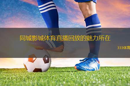 同城影城體育直播回放的魅力所在